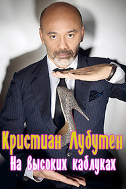 Кристиан Лубутен. На Высоких Каблуках - смотреть онлайн